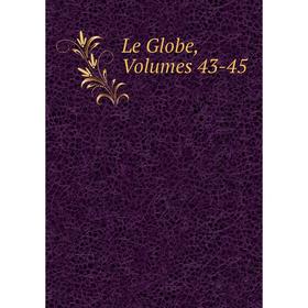 

Книга Le Globe, Volumes 43-45