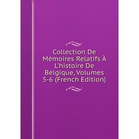 

Книга Collection De Mémoires Relatifs À L'histoire De Belgique, Volumes 5-6 (French Edition)