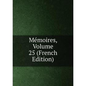 

Книга Mémoires, Volume 25