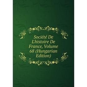 

Книга Société De L'histoire De France, Volume 68 (Hungarian Edition)