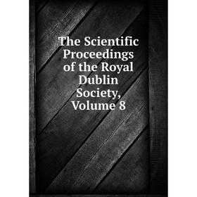 

Книга The Scientific Proceedings of the Royal Dublin Society, Volume 8