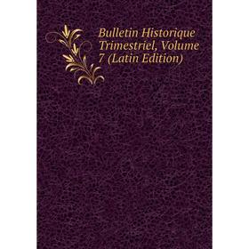 

Книга Bulletin Historique Trimestriel, Volume 7 (Latin Edition)