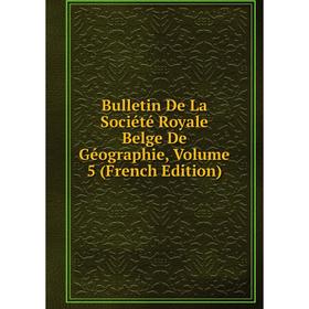 

Книга Bulletin De La Société Royale Belge De Géographie, Volume 5 (French Edition)