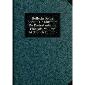 

Книга Bulletin De La Société De L'histoire Du Protestantisme Français, Volume 14 (French Edition)