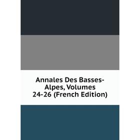 

Книга Annales Des Basses-Alpes, Volumes 24-26 (French Edition)