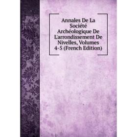 

Книга Annales De La Société Archéologique De L'arrondissement De Nivelles, Volumes 4-5 (French Edition)
