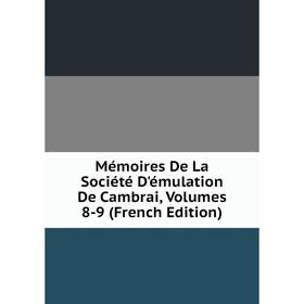 

Книга Mémoires De La Société D'émulation De Cambrai, Volumes 8-9
