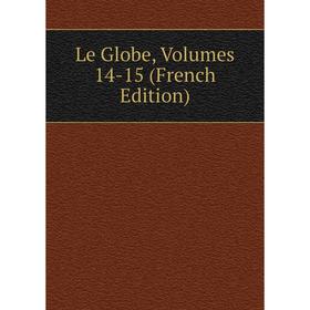 

Книга Le Globe, Volumes 14-15