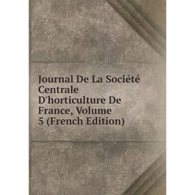 

Книга Journal De La Société Centrale D'horticulture De France, Volume 5