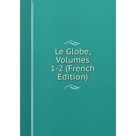 

Книга Le Globe, Volumes 1-2