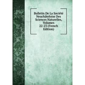 

Книга Bulletin De La Société Neuchâteloise Des Sciences Naturelles, Volumes 22-23 (French Edition)