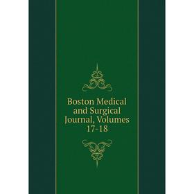 

Книга Boston Medical and Surgical Journal, Volumes 17-18