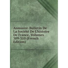 

Книга Annuaire-Bulletin De La Société De L'histoire De France, Volumes 309-310 (French Edition)