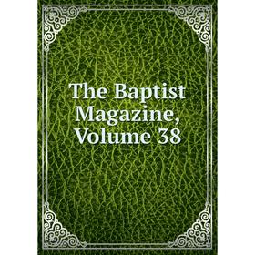 

Книга The Baptist Magazine, Volume 38