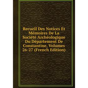 

Книга Recueil Des Notices Et Mémoires De La Société Archéologique Du Département De Constantine