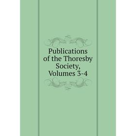 

Книга Publications of the Thoresby Society, Volumes 3-4