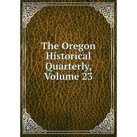 

Книга The Oregon Historical Quarterly, Volume 23