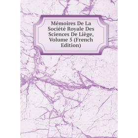 

Книга Mémoires De La Société Royale Des Sciences De Liège, Volume 5