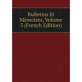 

Книга Bulletins Et Mémoires, Volume 3 (French Edition)