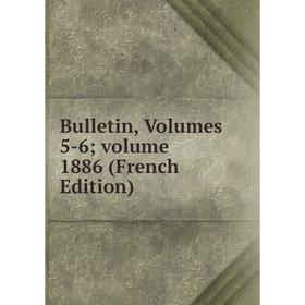 

Книга Bulletin, Volumes 5-6; volume 1886 (French Edition)