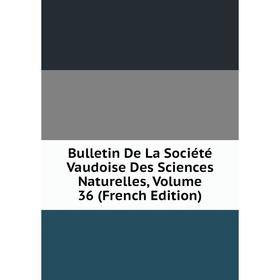 

Книга Bulletin De La Société Vaudoise Des Sciences Naturelles, Volume 36 (French Edition)