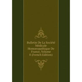

Книга Bulletin De La Société Médicale Homoeopathique De France, Volume 8 (French Edition)