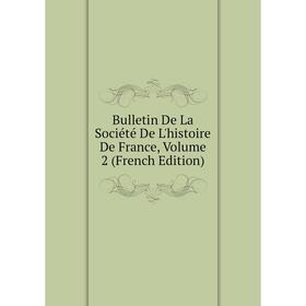 

Книга Bulletin De La Société De L'histoire De France, Volume 2 (French Edition)