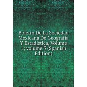 

Книга Boletín De La Sociedad Mexicana De Geografía Y Estadística, Volume 1; volume 5 (Spanish Edition)