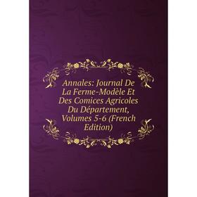 

Книга Annales: Journal De La Ferme-Modèle Et Des Comices Agricoles Du Département, Volumes 5-6 (French Edition)