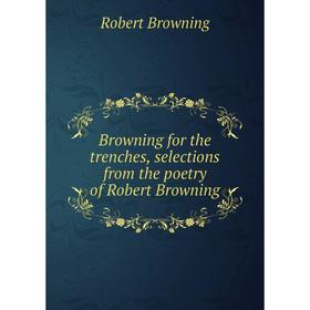 

Книга Browning for the trenches, selections from the poetry of Robert Browning