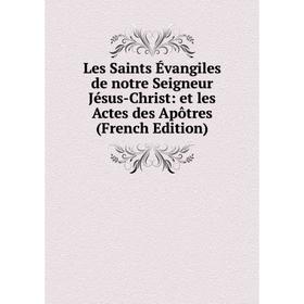 

Книга Les Saints Évangiles de notre Seigneur Jésus-Christ: et les Actes des Apôtres