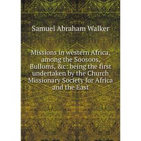 

Книга Missions in western Africa, among the Soosoos, Bulloms: being the first undertaken by the Church Missionary Society for Africa and the East