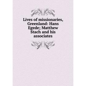 

Книга Lives of missionaries, Greenland: Hans Egede; Matthew Stach and his associates