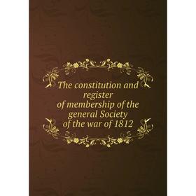 

Книга The constitution and register of membership of the general Society of the war of 1812