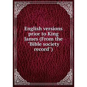 

Книга English versions prior to King James (From the Bible society record)