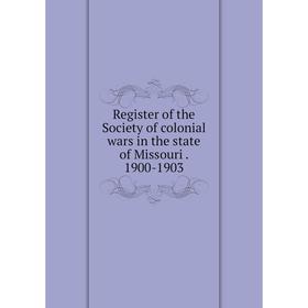 

Книга Register of the Society of colonial wars in the state of Missouri. 1900-1903