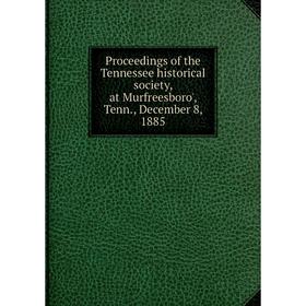 

Книга Proceedings of the Tennessee historical society, at Murfreesboro', Tenn., December 8, 1885