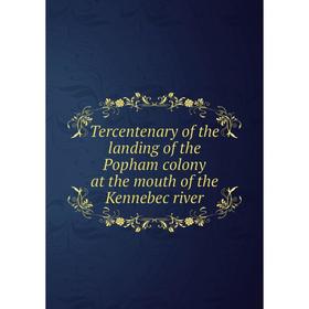 

Книга Tercentenary of the landing of the Popham colony at the mouth of the Kennebec river