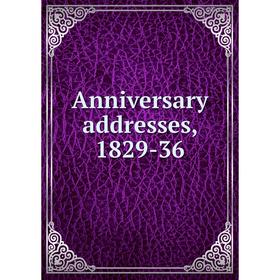

Книга Anniversary addresses, 1829-36