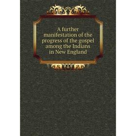 

Книга A further manifestation of the progress of the gospel among the Indians in New England