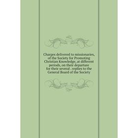 

Книга Charges delivered to missionaries, of the Society for Promoting Christian Knowledge, at different periods, on their departure for their several.