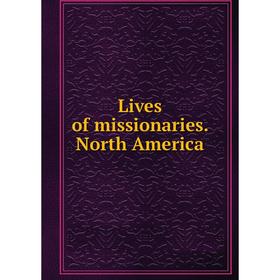 

Книга Lives of missionaries North America