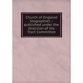 

Книга Church of England biographies.: published under the direction of the Tract Committee