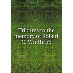 

Книга Tributes to the memory of Robert C. Winthrop