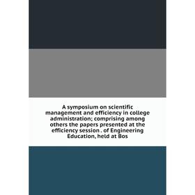 

Книга A symposium on scientific management and efficiency in college administration; comprising among others the papers presented at the efficiency se