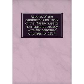 

Книга Reports of the committees for 1853, of the Massachusetts horticultural society, with the schedule of prizes for 1854