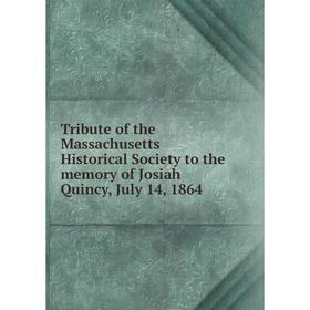 

Книга Tribute of the Massachusetts Historical Society to the memory of Josiah Quincy, July 14, 1864