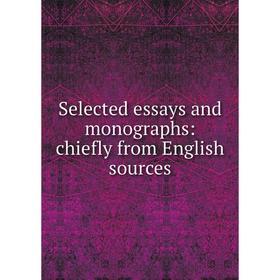 

Книга Selected essays and monographs: chiefly from English sources