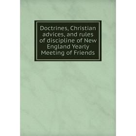 

Книга Doctrines, Christian advices, and rules of discipline of New England Yearly Meeting of Friends