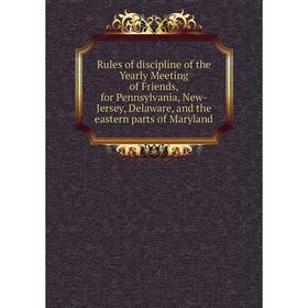 

Книга Rules of discipline of the Yearly Meeting of Friends, for Pennsylvania, New-Jersey, Delaware, and the eastern parts of Maryland